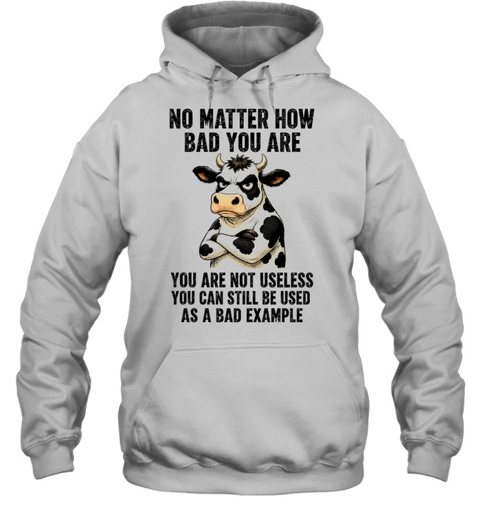 Dairy cattle No Matter How Bad You Are You Are Not Useless You Can Still Be Used as a Bad Example Hoodie