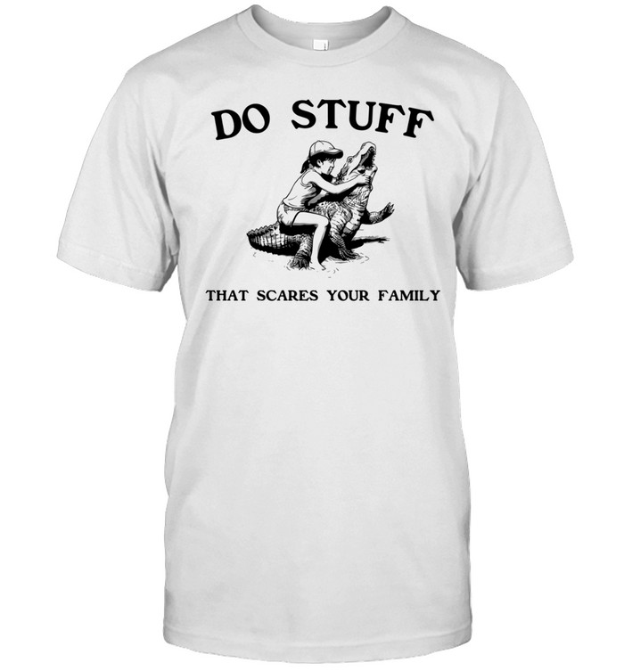 Do stuff that scares your family alligator wrestling girl Unisex T-Shirt
