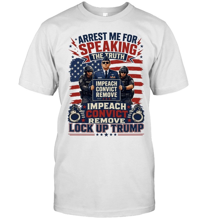 Donald Trump Arrest me for speaking the truth impeach convict remove lock up Unisex T-Shirt