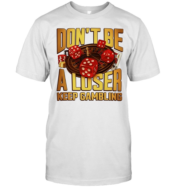 Don’t Be A Loser Keep Gambling Casino Unisex T-Shirt