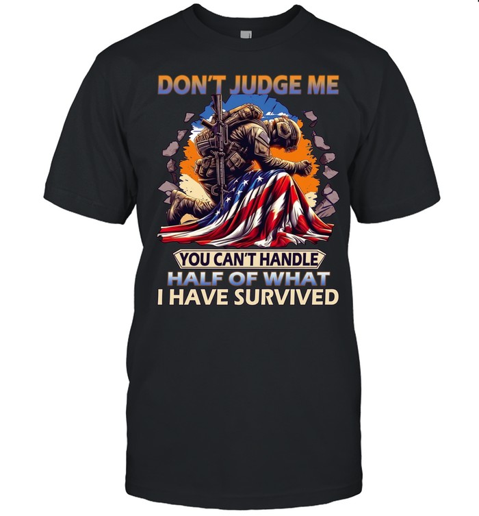Don't Judge Me You Can't Handle Half Of What I Have Survived Unisex T-Shirt