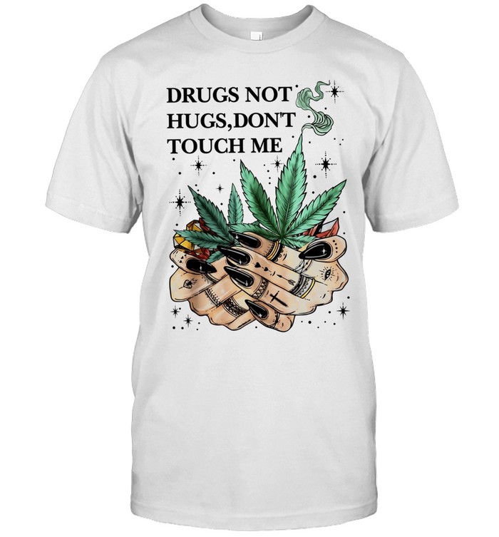 Drugs Not Hugs Don’t Touch Me Marijuana Leaf Hands Unisex T-Shirt