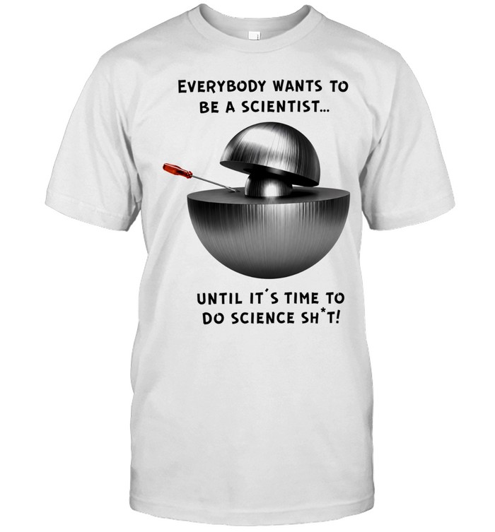 Everybody wants to be a scientist Unisex T-Shirt