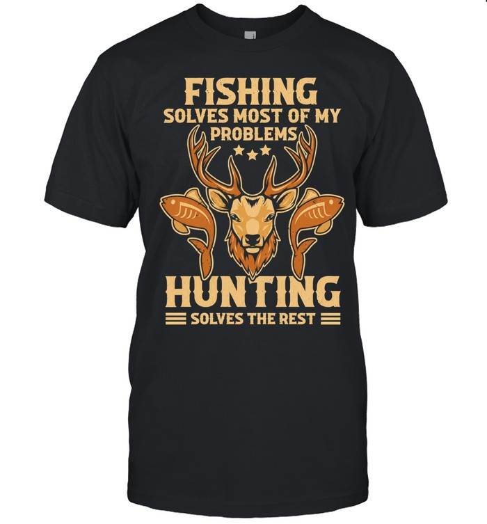 Fishing Solves Most Of My Problems Hunting Solves The Rest Unisex T-Shirt