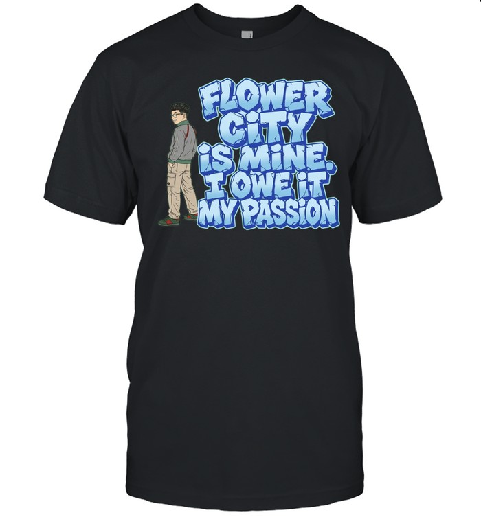 Flower City Is Mine I Owe It My Passion Unisex T-Shirt
