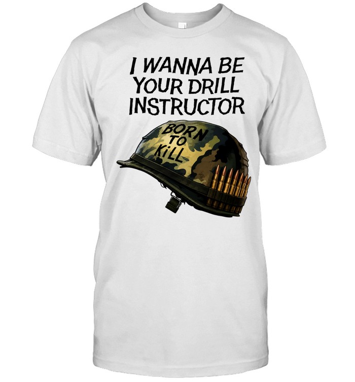 Full Metal Jacket born to kill I wanna be your drill instructor Unisex T-Shirt