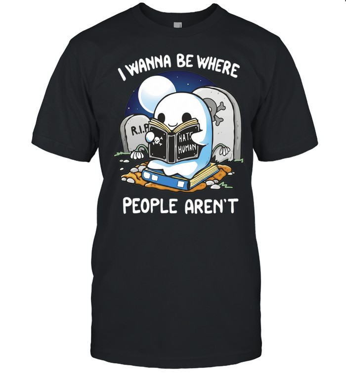 Ghost Hate Human I Wanna be where People aren’t Unisex T-Shirt