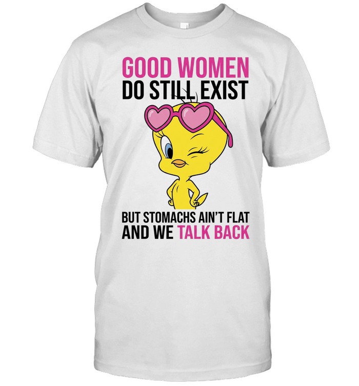 Good Women Do Still Exist But Stomachs Ain't Flat And We Talk Back Unisex T-Shirt