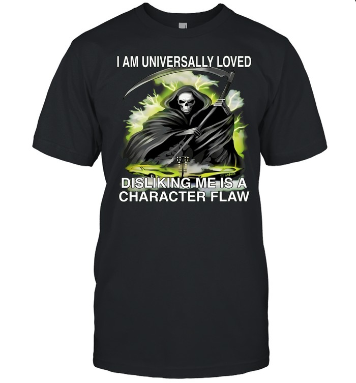 I Am Universally Loved Disliking Me Is A Character Flaw Unisex T-Shirt