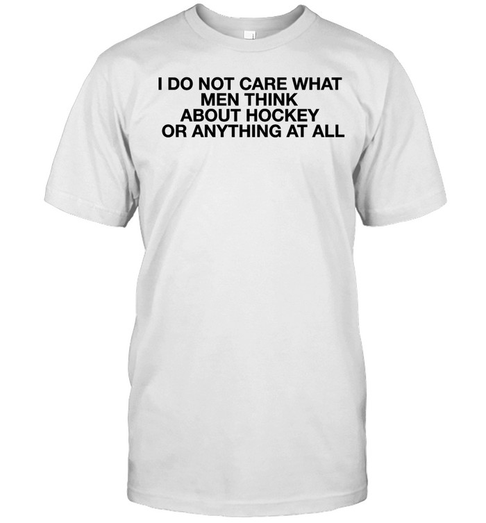 I do not care what men think about hockey or anything at all hockey fan Unisex T-Shirt