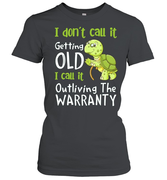 I Don’t Call It Getting Old I Call It Outliving the Warranty Women T-Shirt