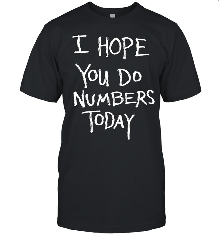 I hope you do numbers today Unisex T-Shirt