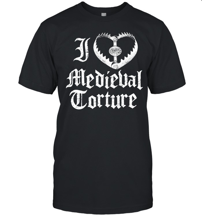 I Love Medieval Torture gothic dark humor Unisex T-Shirt