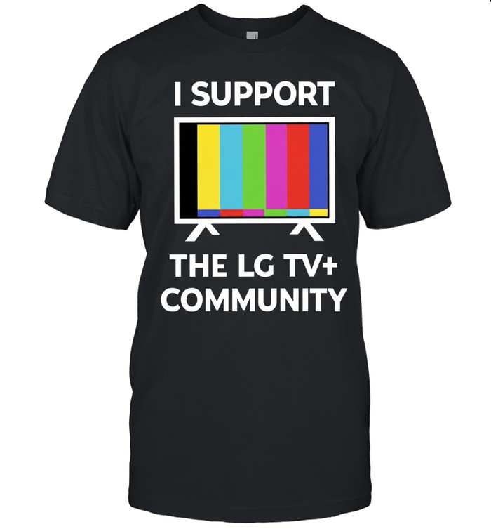 I Support The LG TV+ Community LGBTQ Funny Unisex T-Shirt