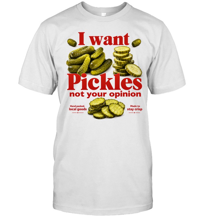 I Want Pickles Not Your Opinion funny food Unisex T-Shirt