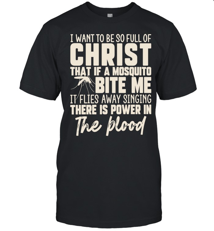 I Want to Be So Full of Christ That a Mosquito Sings There Is Power in the Blood Unisex T-Shirt