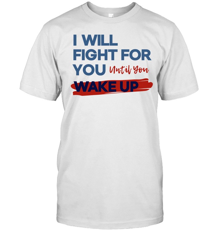 I will fight for you until you wake up political movement Unisex T-Shirt