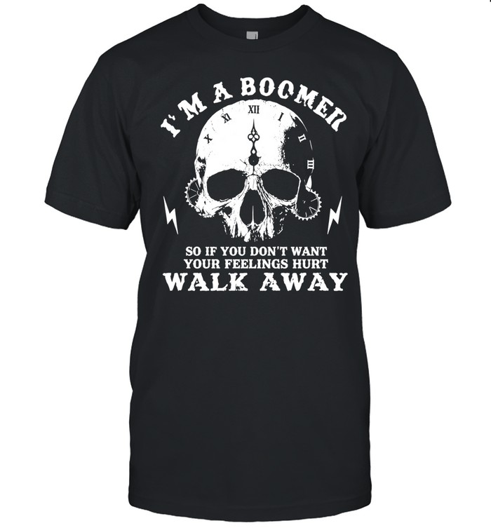 I’m a Boomer So If You Don’t Want Your Feelings Hurt Walk Away Unisex T-Shirt
