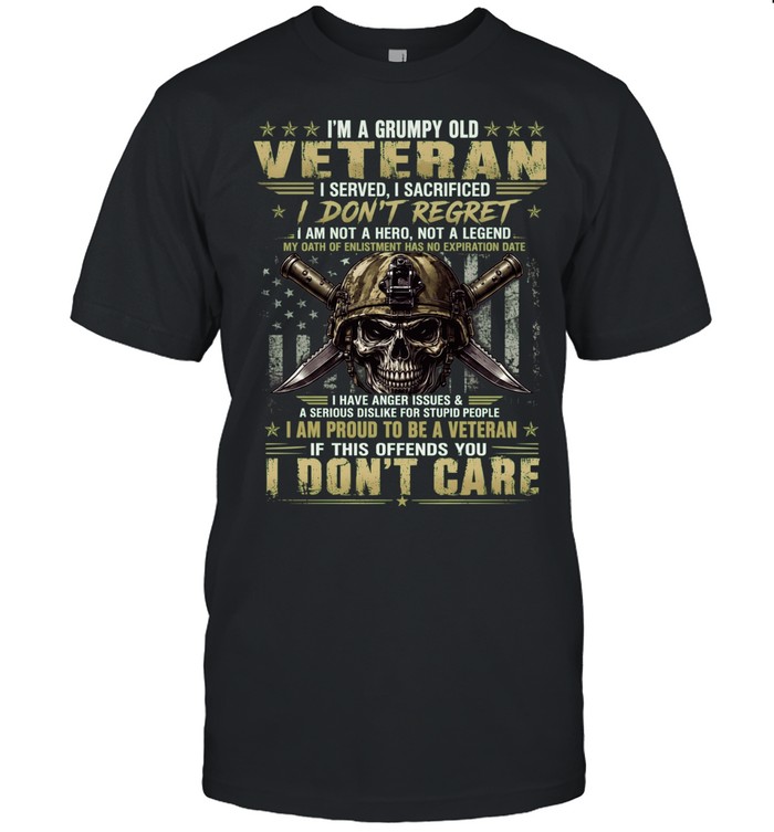 I'm A Grumpy Old Veteran I Served I Sacrificed I Don't Regret I Am Not A Hero, Not A Legend My Oath Of Enlistment Has No Expiration Date Unisex T-Shirt