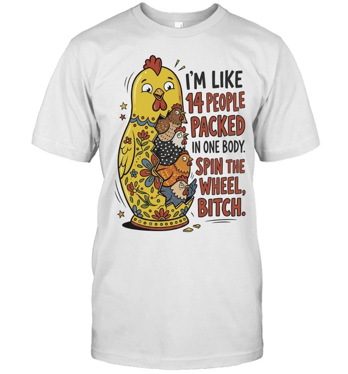 I’m Like 14 People Packed in One Body Spin the Wheel Bitch Unisex T-Shirt