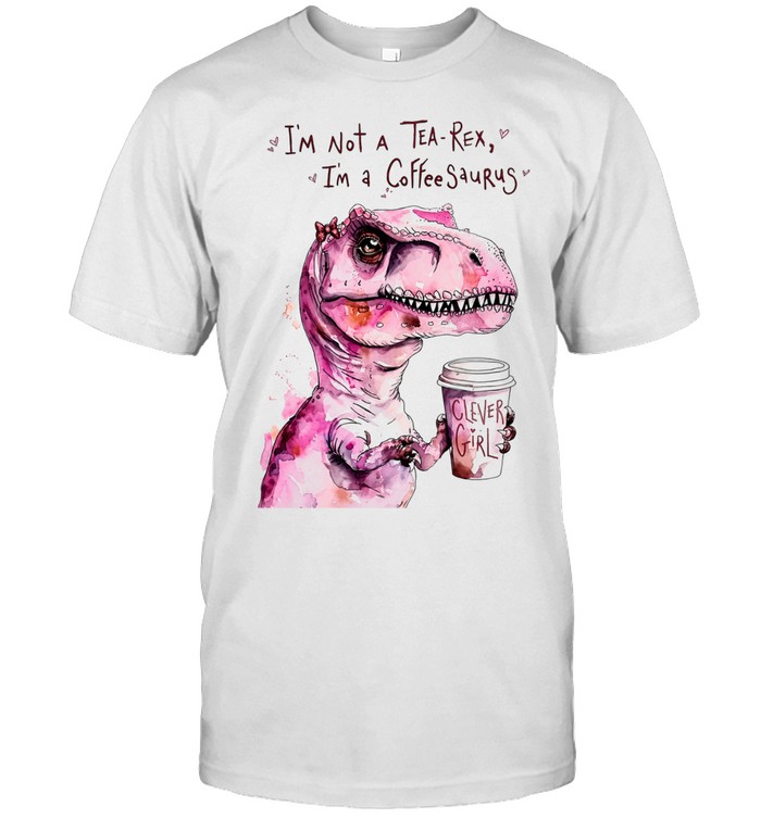 I’m Not a Tea-Rex I’m a Coffee-Saurus Clever Girl Unisex T-Shirt