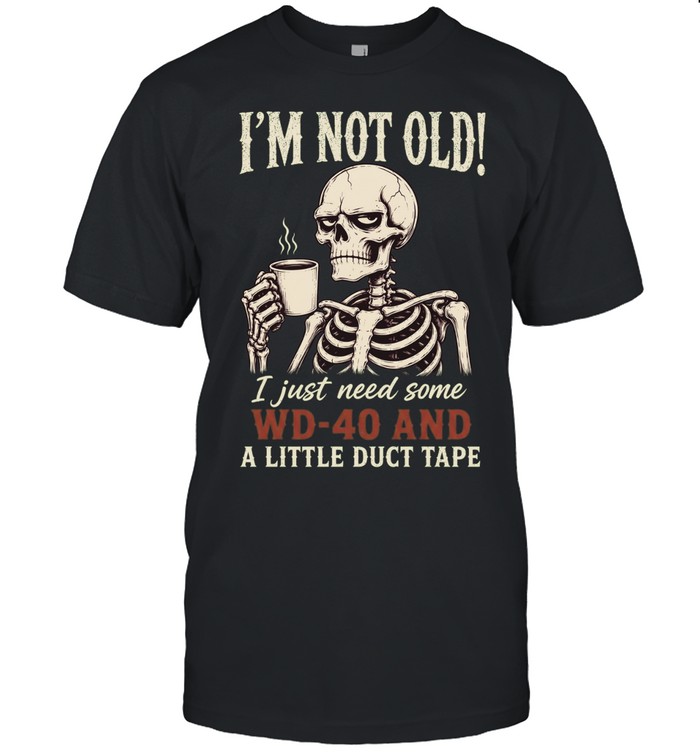 I'm Not Old! I Just Need Some WD-40 And A Little Duct Tape Unisex T-Shirt