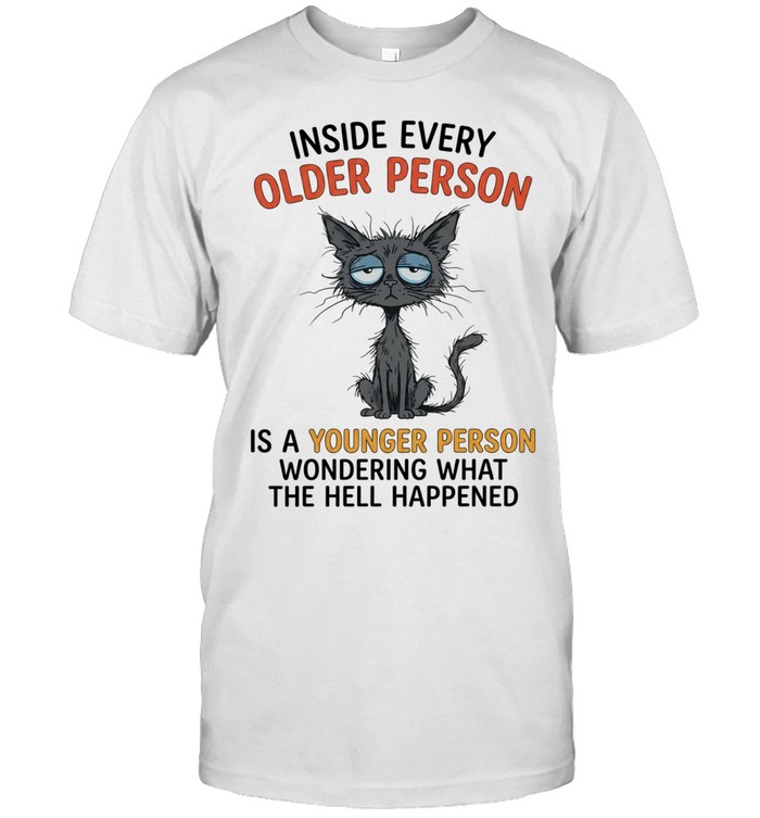 Inside Every Older Person Is a Younger Person Wondering What the Hell Happened Unisex T-Shirt