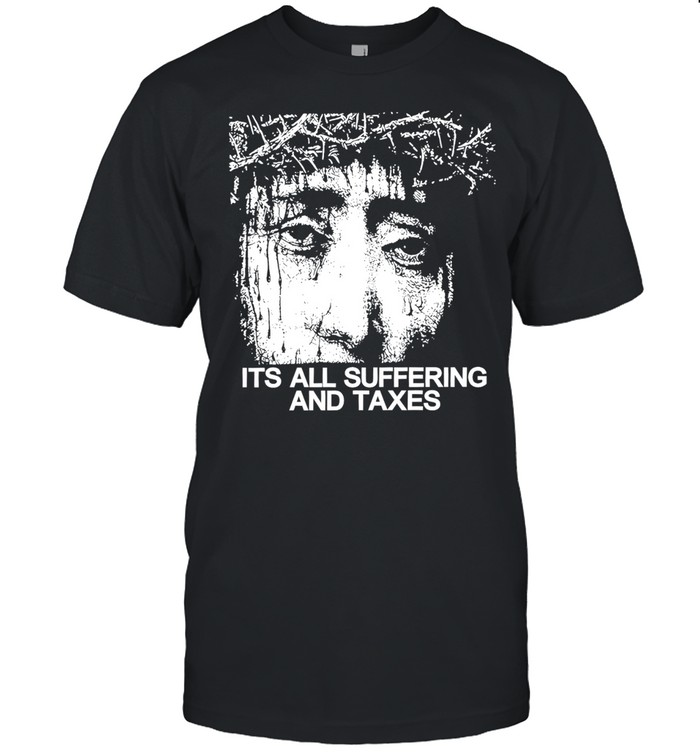 It Is All Suffering and Taxes Jesus crown of thorns Unisex T-Shirt