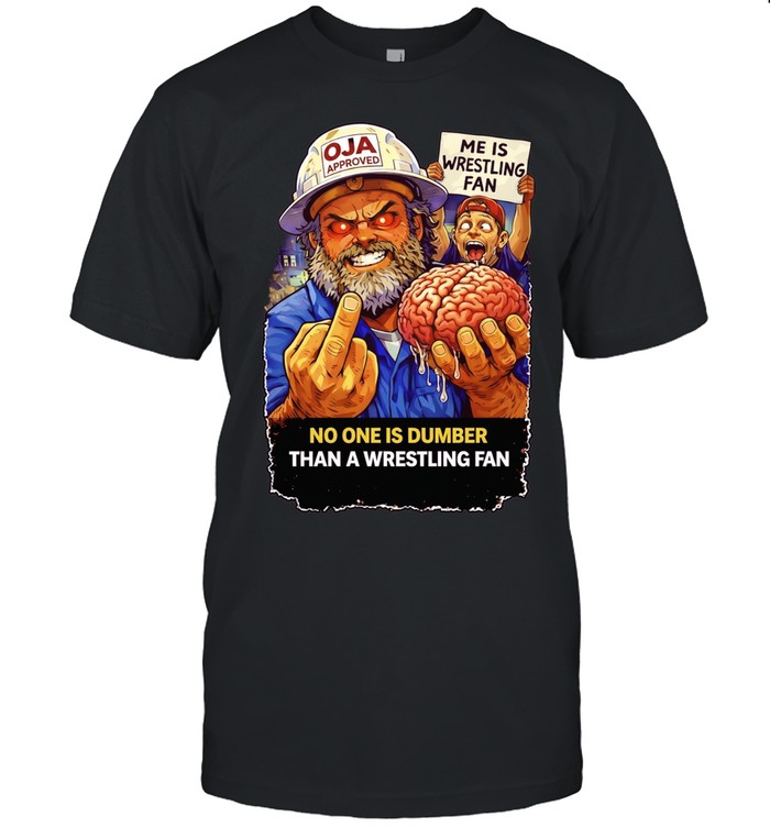 James Oja Jr No One Is Dumber Than a Wrestling Fan Unisex T-Shirt