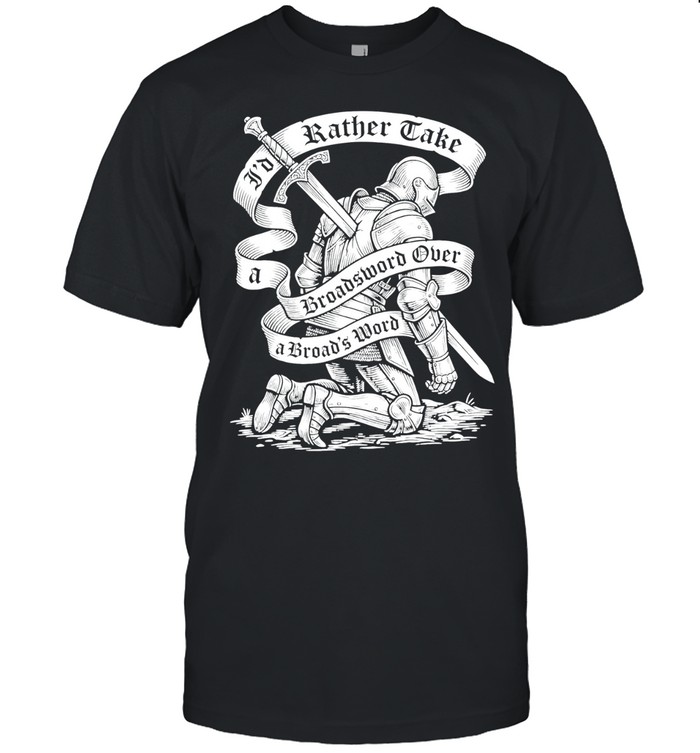 Knight I’d Rather Take a Broadsword over a Broad’s Word Unisex T-Shirt