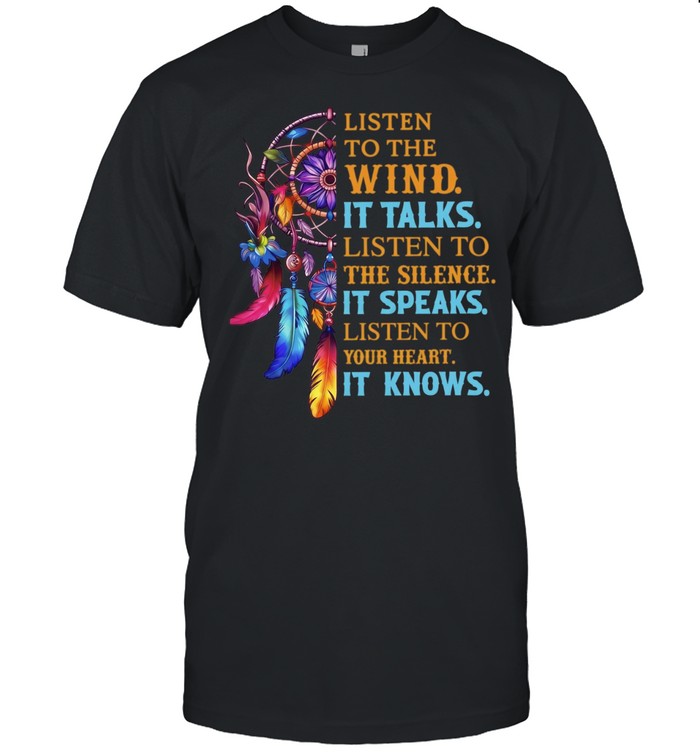 Listen to the Wind It Talks Listen to the Silence It Speaks Listen to Your Heart It Knows Unisex T-Shirt