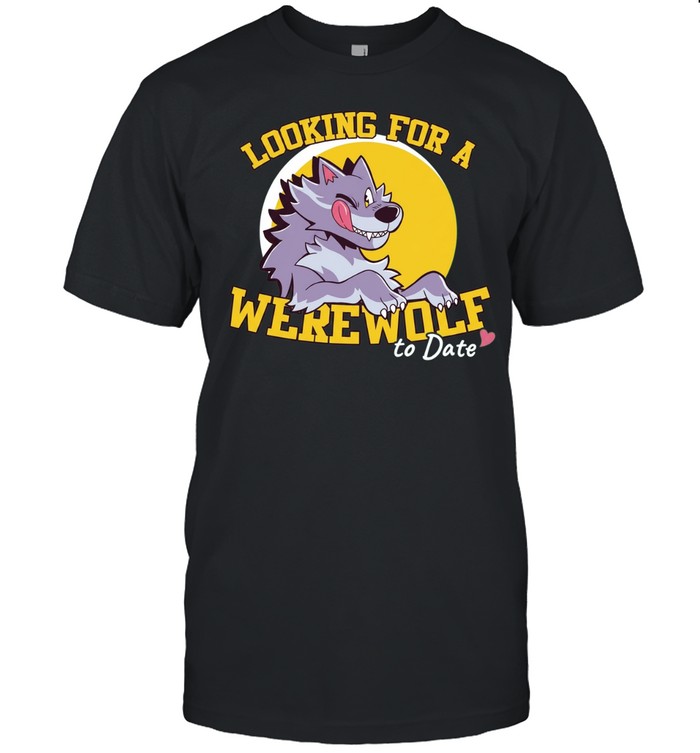 Looking for a Werewolf to Date dating Unisex T-Shirt