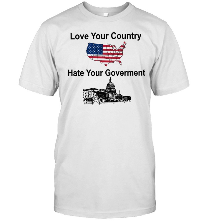 Love Your Country Hate Your Government Unisex T-Shirt