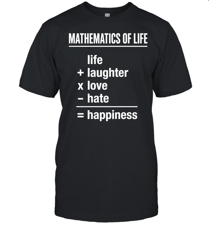 Mathematics of Life Life Plus Laughter Times Love Minus Hate Equals Happiness Unisex T-Shirt