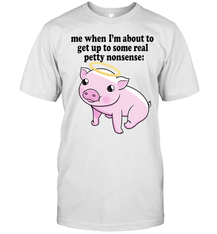 Me When I Am About to Get Up to Some Real Petty Nonsense Unisex T-Shirt