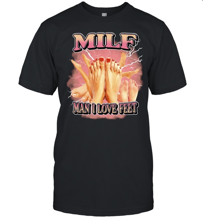 Milf Man I Love Feet foot fetish funny Unisex T-Shirt