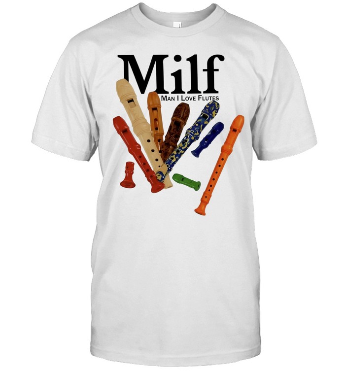 Milf Man I Love Flutes flute musical instrument Unisex T-Shirt