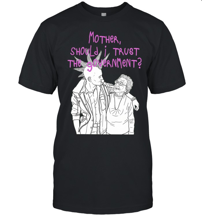 Mother Should I Trust the Government Unisex T-Shirt