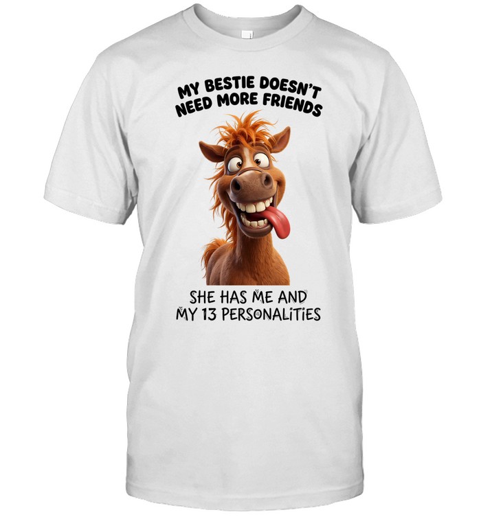 My Bestie Doesn't Need More Friends She Has Me And My 13 Personalities Unisex T-Shirt