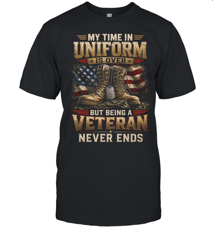 My Time In Uniform Is Over But Being A Veteran Never Ends Unisex T-Shirt