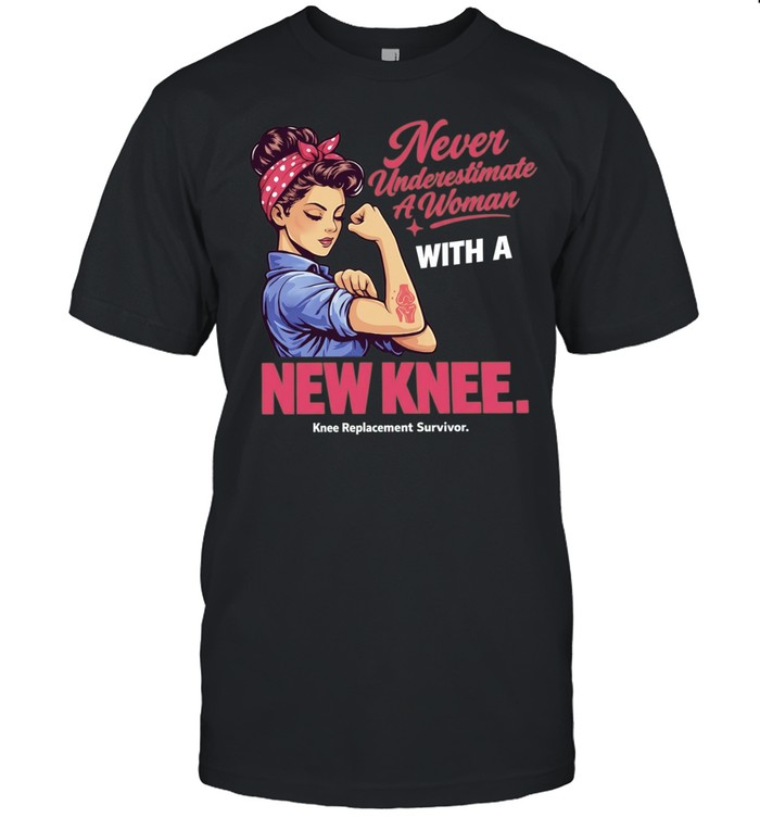 Never Underestimate A Woman With A New Knee Knee Replacement Survivor Unisex T-Shirt