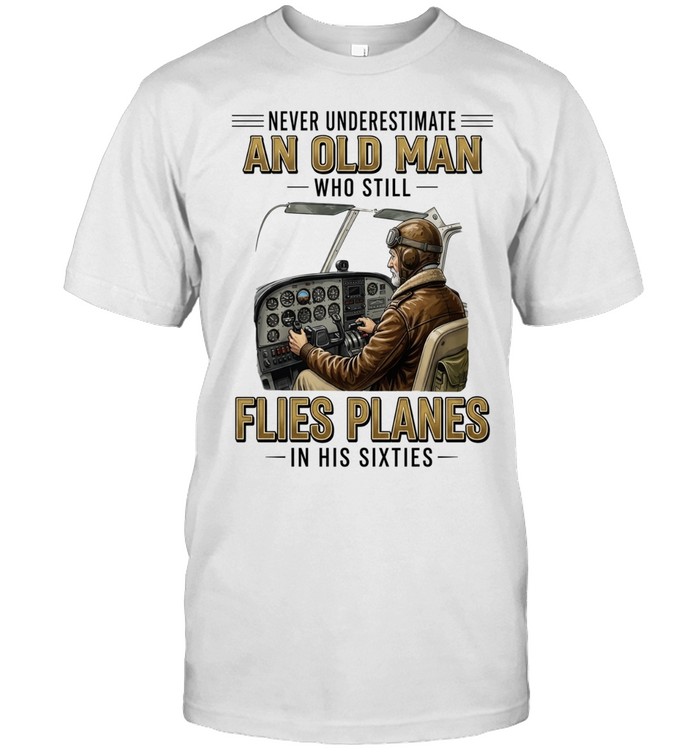 Never underestimate an old man who still flies planes in his sixties Unisex T-Shirt