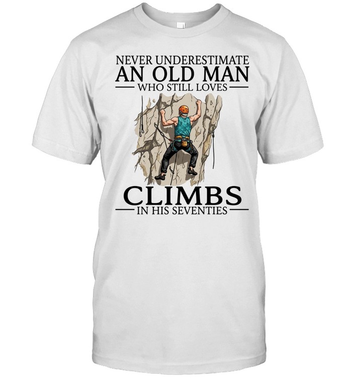 Never Underestimate an Old Man Who Still Loves Climbs in His Seventies Unisex T-Shirt