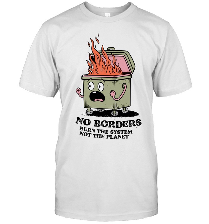 No Borders Burn the System Not the Planet Unisex T-Shirt