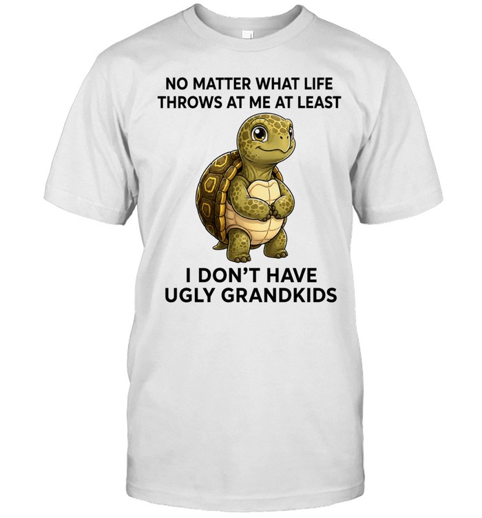 No Matter What Life Throws at Me at Least I Don’t Have Ugly Grandkids Unisex T-Shirt