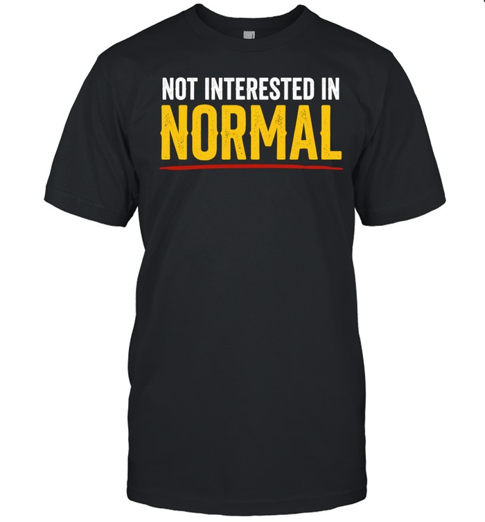 Not Interested in Normal inspirational Unisex T-Shirt