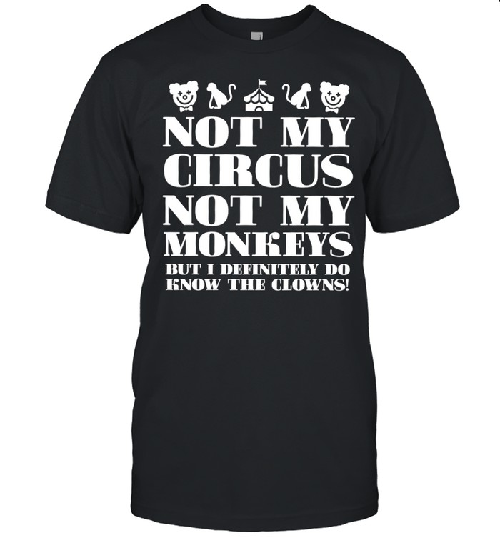 Not My Circus Not My Monkeys But I Definitely Do Know The Clowns Unisex T-Shirt