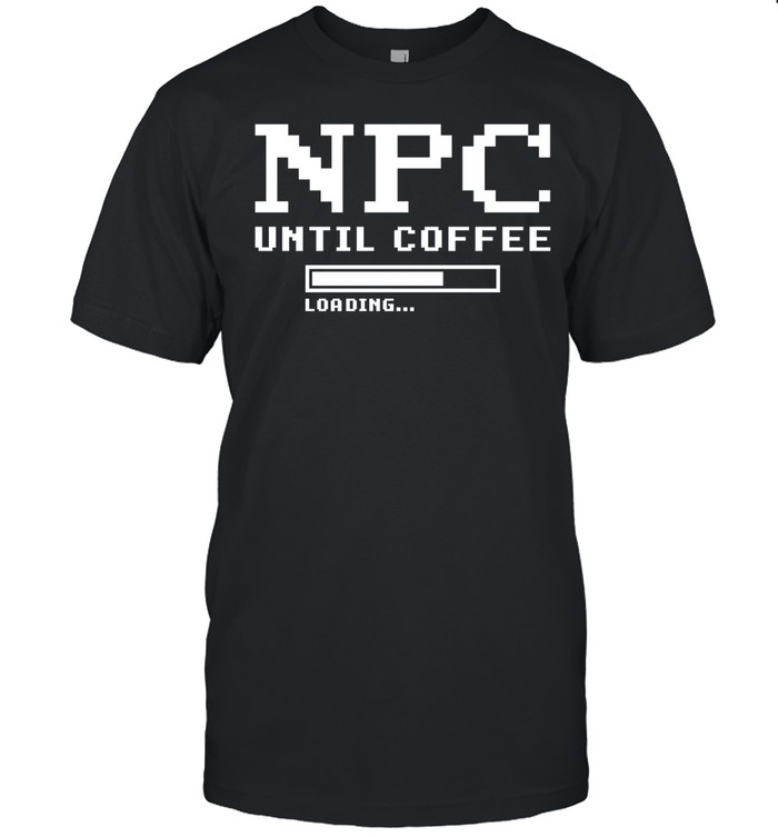 Npc Until Coffee Loading gamer caffeine Unisex T-Shirt