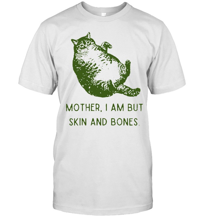 Obese Cat Mother I am but skin and bones Unisex T-Shirt