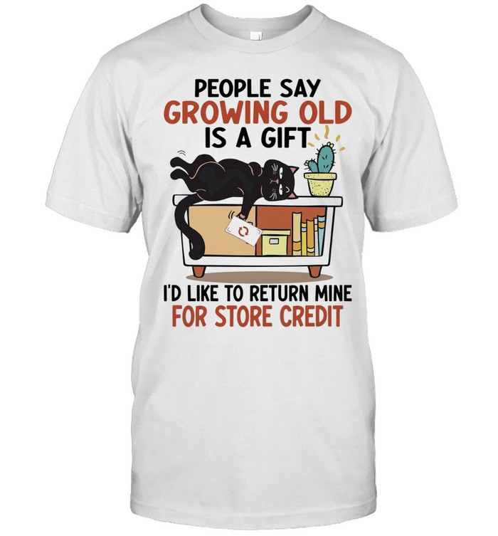 People Say Growing Old Is A Gift I Would Like To Return Mine For Credit Unisex T-Shirt